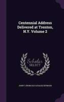 Centennial Address Delivered at Trenton, N.Y. Volume 2