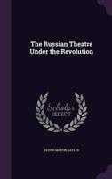 The Russian Theatre Under the Revolution