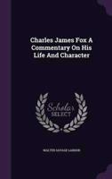 Charles James Fox A Commentary On His Life And Character
