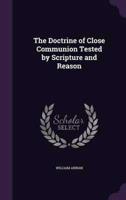 The Doctrine of Close Communion Tested by Scripture and Reason