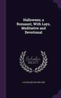 Halloween; a Romaunt, With Lays, Meditative and Devotional