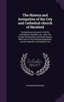 The History and Antiquities of the City and Cathedral-Church of Hereford