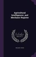 Agricultural Intelligencer, and Mechanic Register