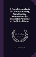 A Complete Analysis of American History, With Especial Reference to the Political Institutions of the United States