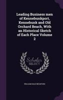 Leading Business Men of Kennebunkport, Kennebunk and Old Orchard Beach, With an Historical Sketch of Each Place Volume 2