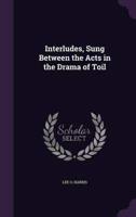 Interludes, Sung Between the Acts in the Drama of Toil