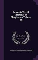 Iohannis Wyclif Tractatus De Blasphemia Volume 13