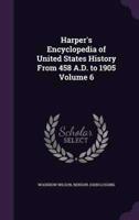 Harper's Encyclopedia of United States History From 458 A.D. To 1905 Volume 6