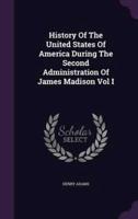 History Of The United States Of America During The Second Administration Of James Madison Vol I