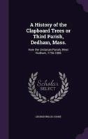 A History of the Clapboard Trees or Third Parish, Dedham, Mass.