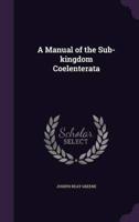 A Manual of the Sub-Kingdom Coelenterata