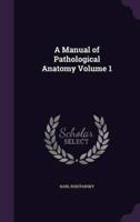 A Manual of Pathological Anatomy Volume 1