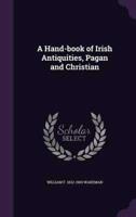 A Hand-Book of Irish Antiquities, Pagan and Christian