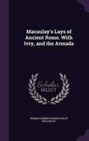 Macaulay's Lays of Ancient Rome. With Ivry, and the Armada