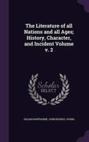 The Literature of All Nations and All Ages; History, Character, and Incident Volume V. 2