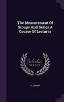 The Measurement Of Groups And Series A Course Of Lectures