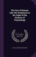 The Law of Human Life; the Scriptures in the Light of the Science of Psychology
