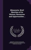 Minnesota. Brief Sketches of Its History, Resources and Opportunities ..