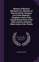 Memoir of Norman Macleod, D.D., Minister of Barony Parish, Glasgow; One of Her Majesty's Chaplains; Dean of the Chapel Royal; Dean of the Most Ancient and Most Noble Order of the Thistle