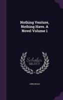 Nothing Venture, Nothing Have. A Novel Volume 1