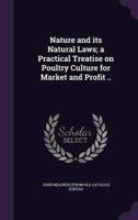 Nature and Its Natural Laws; a Practical Treatise on Poultry Culture for Market and Profit ..