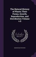 The Natural History of Plants; Their Forms, Growth, Reproduction, and Distribution Volume V.5