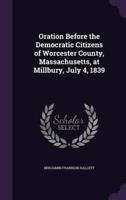 Oration Before the Democratic Citizens of Worcester County, Massachusetts, at Millbury, July 4, 1839