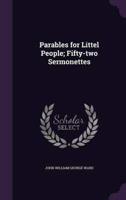 Parables for Littel People; Fifty-Two Sermonettes