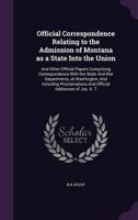 Official Correspondence Relating to the Admission of Montana as a State Into the Union