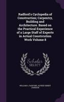 Radford's Cyclopedia of Construction; Carpentry, Building and Architecture. Based on the Practical Experience of a Large Staff of Experts in Actual Constrcution Work Volume 8