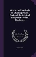 99 Practical Methods of Utilizing Boiled Beef and the Original Recipe for Stewed Chicken ..