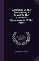 A Revision Of The Treaty Being A Sequel To The Economic Consequences Of The Peace