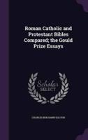 Roman Catholic and Protestant Bibles Compared; the Gould Prize Essays