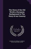 The Story of the Old World; a European Background to The Story of Our Country