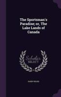 The Sportsman's Paradise; or, The Lake Lands of Canada
