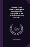 The Ten Years' Conflict; Being the History of the Disruption of the Church of Scotland Volume 1