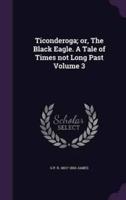 Ticonderoga; or, The Black Eagle. A Tale of Times Not Long Past Volume 3