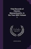 Vital Records of Chester, Massachusetts, to the Year 1850 Volume 1