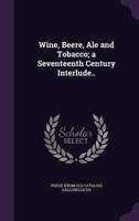 Wine, Beere, Ale and Tobacco; a Seventeenth Century Interlude..