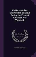 Union Speeches Delivered in England During the Present American War Volume 2