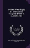 Women at the Hague; the International Congress of Women and Its Results