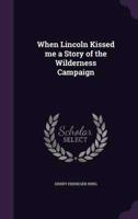 When Lincoln Kissed Me a Story of the Wilderness Campaign