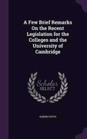 A Few Brief Remarks On the Recent Legislation for the Colleges and the University of Cambridge