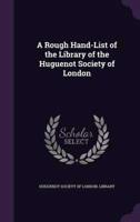 A Rough Hand-List of the Library of the Huguenot Society of London