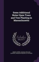 Some Additional Notes Upon Trees and Tree Planting in Massachusetts