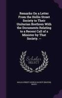 Remarks On a Letter From the Hollis Street Society to Their Unitarian Brethren With the Documents Relating to a Recent Call of a Minister by That Society. --