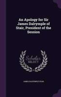An Apology for Sir James Dalrymple of Stair, President of the Session