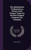 The Abolitionists Vindicated in a Review of Eli Thayers' Paper On the New England Emigrant Aid Company