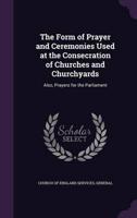 The Form of Prayer and Ceremonies Used at the Consecration of Churches and Churchyards