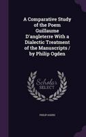 A Comparative Study of the Poem Guillaume D'angleterre With a Dialectic Treatment of the Manuscripts / By Philip Ogden